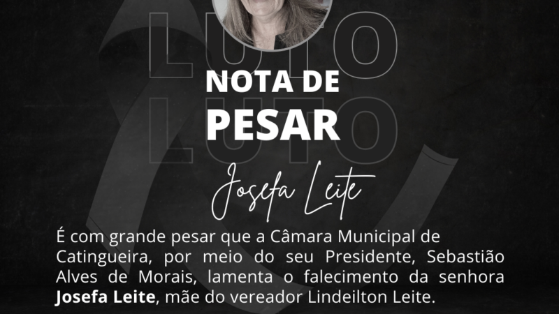 Câmara de Catingueira emite nota de pesar lamentando o falecimento de Josefa Leite, mãe do vereador Lindeilton Leite